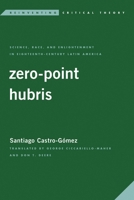 Zero-Point Hubris: Science, Race, and Enlightenment in Eighteenth-Century Latin America 1786613778 Book Cover