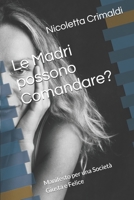 Le Madri possono Comandare?: Manifesto per una Società Giusta e Felice (Italian Edition) B0H7X2VC4H Book Cover