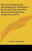Historisch Dogmatsche Darstellung Der Verhaltnisse Bei Beerbter Ehe Nach Den Bayerisch-Schwabischen Stadtrechten (1874) 1143582950 Book Cover