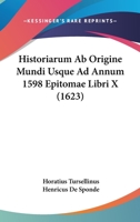 Historiarum Ab Origine Mundi Usque Ad Annum 1598 Epitomae Libri X (1623) 1166209105 Book Cover
