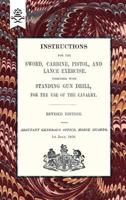 Instructions for the Sword, Carbine, Pistol, and Lance Exercise.Together with Standing Gun Drill, for the Use of Cavalry, 1858 1847348645 Book Cover