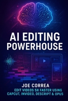 AI Editing Powerhouse: Edit Videos 5X Faster Using AI Tools Like CapCut, InVideo, Descript & Opus Clip (Mastering Video Production for Youtube, Instagram & Tiktok) B0G6GMNFG6 Book Cover