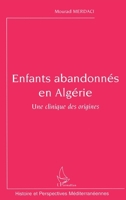 Enfants abandonnés en Algérie: Une clinique des origines (Histoire Et Perspectives Méditerranéennes) (French Edition) 2296027601 Book Cover