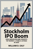 STOCKHOLM IPO BOOM: How Sweden Became Europe’s Top Market for Public Listings in 2025 B0FTVCRYLY Book Cover
