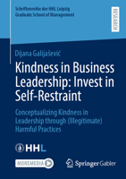 Kindness in Business Leadership: Invest in Self-Restraint: Conceptualizing Kindness in Leadership through (Illegitimate) Harmful Practices ... HHL Leipzig Graduate School of Management) 3658511966 Book Cover