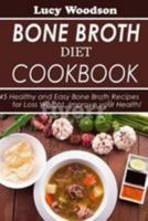 Bone Broth Diet Cookbook: 45 Healthy and Easy Bone Broth Recipes for Loss Weight. Improve your Health! 1976481686 Book Cover