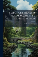 Selections From Sir Thomas Malory's Le Morte Darthur 1024328007 Book Cover