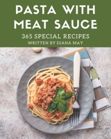 365 Special Pasta with Meat Sauce Recipes: A Highly Recommended Pasta with Meat Sauce Cookbook B08NW3X787 Book Cover