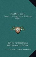 Home Life: What It Is, and What It Needs 1436876281 Book Cover