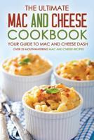 The Ultimate Mac and Cheese Cookbook - Your Guide to Mac and Cheese Dash: Over 25 Mouthwatering Mac and Cheese Recipes 1530428645 Book Cover