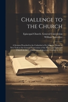 Challenge to the Church: A Sermon Preached in the Cathedral of St. John the Divine in New York at the General Convention of the Protestant Episcopal ... the United States of America, October 8, 1913 1021391379 Book Cover