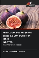 FENOLOGIA DEL FIG (Ficus carica L.) CON DEFICIT DI IDRIO INDOTTO (Italian Edition) 6208300509 Book Cover