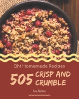 Oh! 505 Homemade Crisp and Crumble Recipes: An Inspiring Homemade Crisp and Crumble Cookbook for You B08L4GWVFG Book Cover