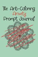 The Anti-Coloring Anxiety Prompt Journal: A prompt journal toolbox to record anxiety triggers and learn coping skills 1071417355 Book Cover