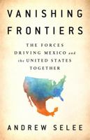 Vanishing Frontiers: The Forces Driving Mexico and the United States Together 1610398599 Book Cover