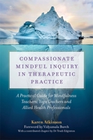 Compassionate Mindful Inquiry in Therapeutic Practice: A Practical Guide for Mindfulness Teachers, Yoga Teachers and Allied Health Professionals 1787751759 Book Cover