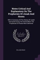 Notes Critical and Explanatory on the Prophecies of Jonah and Hosea: With a Summary of the History of Judah and Israel During the Period When the Prophecies of Hosea Were Delivered (Classic Reprint) 1010280236 Book Cover