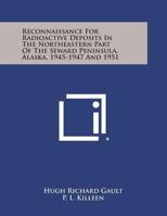 Reconnaissance for Radioactive Deposits in the Northeastern Part of the Seward Peninsula, Alaska, 1945-1947 and 1951 125868800X Book Cover