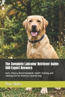 The Complete Labrador Retriever Guide: 500 Expert Answers: Facts, History, Breed Standards, Health, Training, and Lifelong Care for America’s Favorite Dog (The Complete Dog Guide Series) B0GTHM9NH8 Book Cover