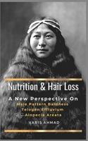 NUTRITION AND HAIR LOSS: A NEW PERSPECTIVE ON Male Pattern Baldness Telogen Effluvium Alopecia Areata B08P3JTPNK Book Cover