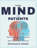 In the Mind of My Patients: What Patients Feel but Rarely Say And What Nurses Must Understand to Truly Care B0FD8DX5QQ Book Cover