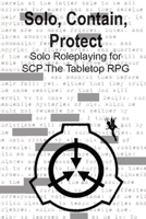 Solo, Contain, Protect: Solo Roleplaying SCP - The Tabletop RPG B0BBC4BKVK Book Cover