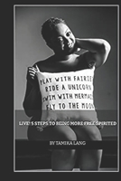 LIVE! 5 Steps to Being More Free Spirited B09P3S541F Book Cover