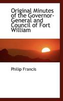 Original Minutes of the Governor-General and Council of Fort William 1022179667 Book Cover