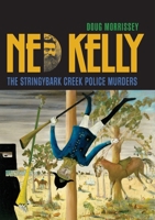 Ned Kelly: The Stringybark Creek Police Murders 1922449156 Book Cover