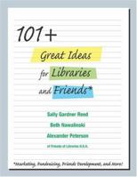 101+ Great Ideas for Libraries and Friends: Marketing, Fundraising, Friends Development, and More 1555704999 Book Cover