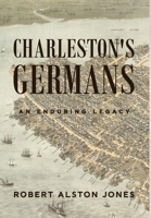 Charleston's Germans: An Enduring Legacy 1647044456 Book Cover