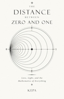 The Distance Between Zero and One: Love, Light, and the Mathematics of Everything B0H6H57T6K Book Cover
