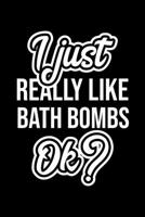 I Just Really Like Bath Bombs Ok?: Christmas Gift for Bath Bombs lover Funny Bath Bombs Journal Nice 2019 Christmas Present for Bath Bombs 6x9inch 120 pages 1702460401 Book Cover