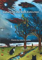 Lullaby for the Sixth Extinction : Poems 1950066258 Book Cover