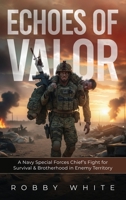 Echoes of Valor - A Navy Special Forces Survival Story of Brotherhood and War in Enemy Territory B0GT1YXB2Z Book Cover