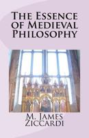 The Essence of Medieval Philosophy 1466302364 Book Cover