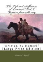 The Life and Sufferings of Leonard Black, a Fugitive from Slavery: Written by Himself [Large Print Edition] 1522797130 Book Cover