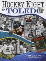 Hockey Night in Toledo - Celebrating More Than Six Decades of Toledo Hockey History 0977068153 Book Cover