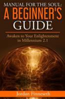 Manual for the Soul: A Beginner's Guide: Awaken to Your Enlightenment in Millennium 2.1 0692736034 Book Cover