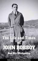 The Life and Times of John Robboy and his Mishpocha: Origins in the Ukrainian Shtetls Knyazhe-Krinitsa And Sokolivka / Justingrad null Book Cover