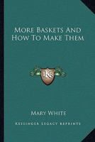 More baskets and how to make them 116319526X Book Cover