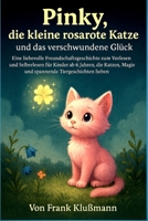 Pinky, die kleine rosarote Katze und das verschwundene Glück: Eine liebevolle Freundschaftsgeschichte zum Vorlesen und Selberlesen für Kinder ab 6 Jahren (German Edition) B0FMKMLLWD Book Cover