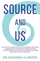 Source and Us: To know fully who we are, our unfailing emotional guidance and our inherent creative nature. To intentionally return to our innate well-being, invincibility and utter beauty. 0956540414 Book Cover