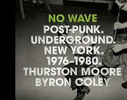 No Wave: Post-Punk. Underground. New York. 1976-1980. 0810995433 Book Cover