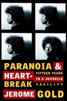 Paranoia & Heartbreak: Fifteen Years in a Juvenile Facility 1583228772 Book Cover