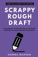 Scrappy Rough Draft: Use science to strategically motivate yourself & finish writing your book (Creative Academy Guides for Writers) 1926691903 Book Cover