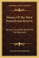 History of the Third Pennsylvania Reserve: Being a Complete Record of the Regiment, with Incidents of the Camp, Marches ... and Battles 0548488363 Book Cover