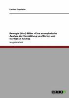 Bewegte (Vor-) Bilder - Eine exemplarische Analyse der Vermittlung von Werten und Normen in Animes 3640305310 Book Cover