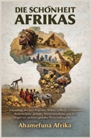 DIE SCHÖNHEIT AFRIKAS: Erkundung der fünf Regionen Afrikas, zeitloser Zivilisationen, Bodenschätze, globaler Missverständnisse und des Weges zur nächsten globalen Wirtschaftsmacht (German Edition) B0GCQMBKG5 Book Cover