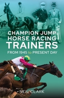 Champion Jump Horse Racing Trainers: From 1945 to Present Day 1399039806 Book Cover